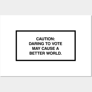 Caution: Daring to vote may cause a better world. Posters and Art